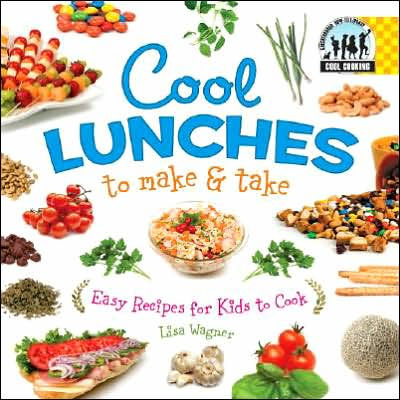 Cool Lunches to Make and Take: Easy Recipes for Kids to Cook