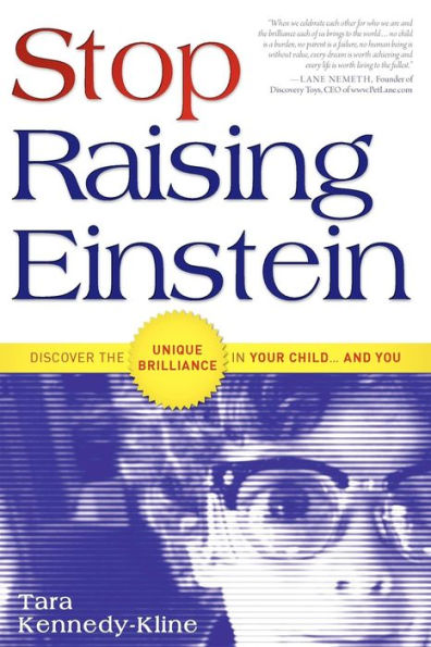 Stop Raising Einstein: Discover The Unique Brilliance Your Child...and You
