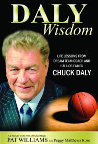Title: Daly Wisdom: Life lessons from dream team coach and hall-of-famer Chuck Daly, Author: Pat Williams