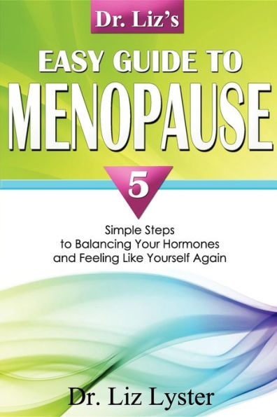 Dr. Liz's Easy Guide to Menopause: 5 Simple Steps Balancing Your Hormones and Feeling Like Yourself Again