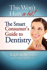 Title: This Won't Hurt A Bit: The Smart Consumer's Guide To Dentistry, Author: Ralph Reilly