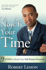 Title: Now Is Your Time: 9 Steps to Reach Your Full Human Potential, Author: Robert Lemon