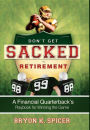 Don't Get Sacked In Retirement: A Financial Quarterback's Playbook for Winning the Game