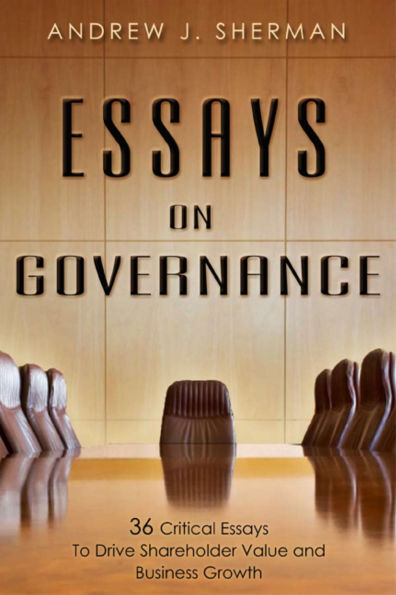Essays On Governance: 36 Critical To Drive Shareholder Value and Business Growth
