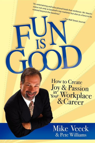 Fun Is Good: How to Create Joy and Passion your Workplace Career