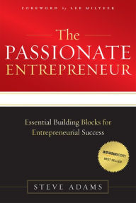 Title: The Passionate Entrepreneur: Essential Building Blocks for Entrepreneurial Success, Author: Steve Adams