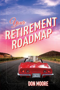 Title: Your Retirement Roadmap, Author: Donald Eugene Moore