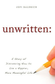 Title: unwritten:: A Story of Discovering How to Live a Happier, More Meaningful Life, Author: Jofi Baldrich