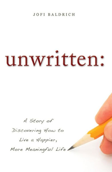 unwritten:: a Story of Discovering How to Live Happier, More Meaningful Life