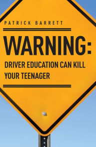 Title: Warning: Driver Education Can Kill Your Teenager, Author: Patrick Barrett