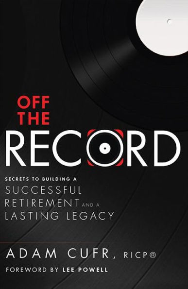 Off The Record: Secrets To Building a Successful Retirement and Lasting Legacy