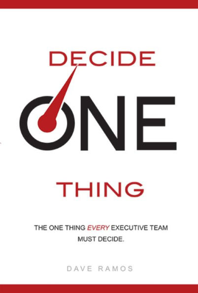 Decide One Thing: The Thing EVERY Executive Team Must