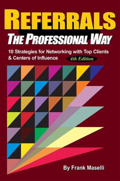 REFERRALS, The Professional Way: 10 Strategies for Networking with Top Clients & Centers of Influence