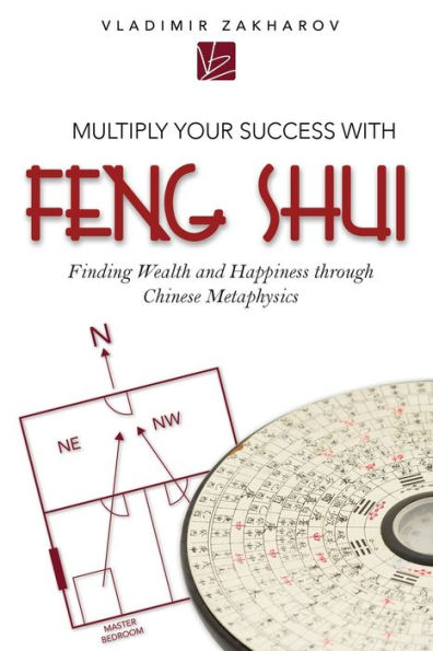 Multiply Your Success With Feng Shui: Finding Wealth and Happiness Through Chinese Metaphysics