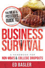 The Meat & Potatoes Guide to Business Survival: A Handbook for Non-MBA's & College Dropouts