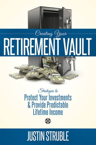 Creating Your Retirement Vault: Strategies to Protect Your Investments & Provide Predictable Lifetime Income