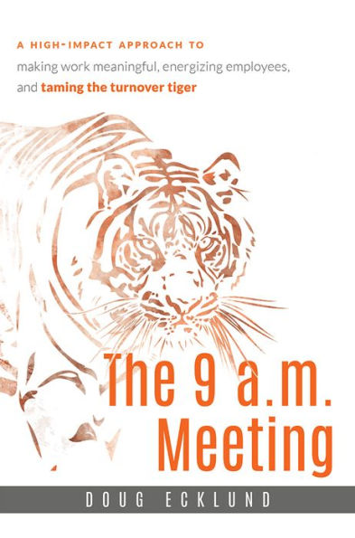 The 9 a.m. Meeting: A high-impact approach to making work meaningful, energizing employees, and taming the turnover tiger