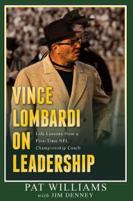 Title: Vince Lombardi on Leadership: Life Lessons from a Five-Time NFL Championship Coach, Author: Pat Williams