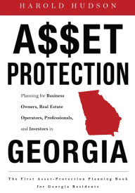 Title: Asset Protection: Planning for Business Owners, Real Estate Operators, Professionals, and Investors in Georgia, Author: Harold Hudson