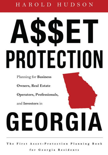 Asset Protection: Planning for Business Owners, Real Estate Operators, Professionals, and Investors in Georgia