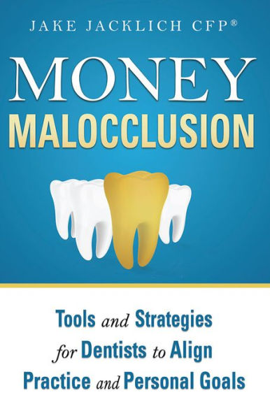 Money Malocclusion: Tools and Strategies for Dentists to Align Practice Personal Goals