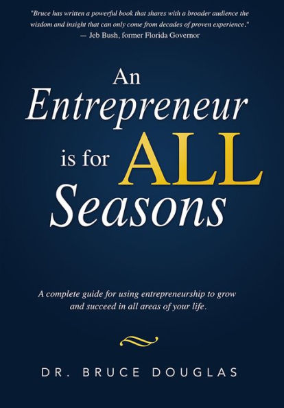 An Entrepreneur is for all Seasons: A complete guide using entrepreneurship to grow and succeed areas of your life.