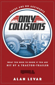 Title: There Are No Accidents: What You Need To Know If You Are Hit By A Tractor-Trailer, Author: Alan Levar