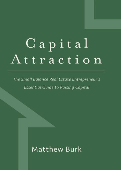 Capital Attraction: The Small Balance Real Estate Entrepreneur's Essential Guide to Raising