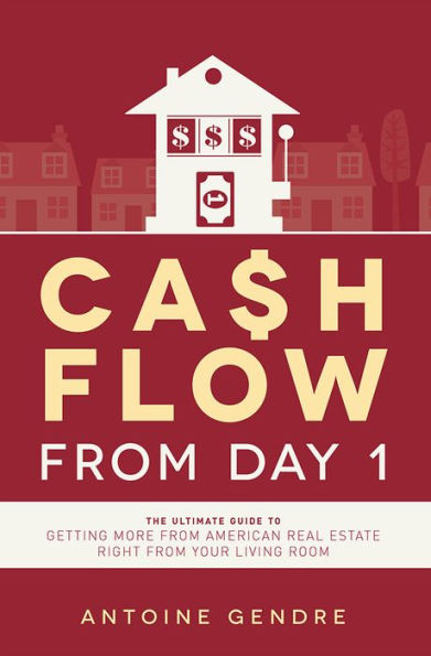 Cash Flow From Day 1: The Ultimate Guide To Getting More American Real Estate Right Your Living Room