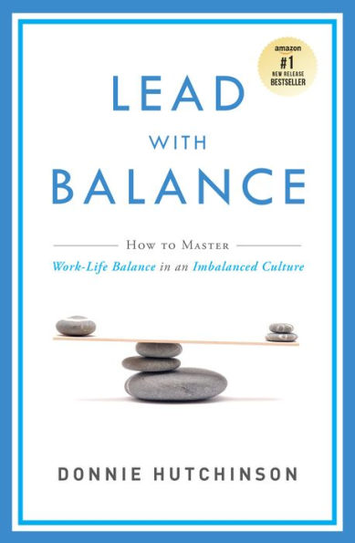 Lead With Balance: How To Master Work-Life Balance in an Imbalanced Culture