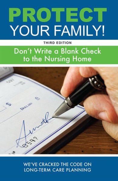 Protect Your Family!: Don't Write a Blank Check to the Nursing Home