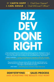 Title: Biz Dev Done Right: Demystifying The Sales Process And Achieving The Results You Want, Author: Caryn Kopp