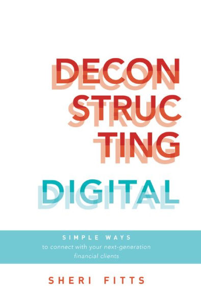 Deconstructing Digital: Simple Ways To Connect With Your Next-Generation Financial Clients