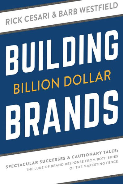 Building Billion Dollar Brands: Spectacular Successes & Cautionary Tales: The Lure Of Brand Response From Both Sides Of The Marketing Fence