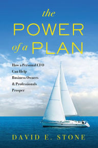 Title: The Power of a Plan: How a Personal CFO Can Help Business Owners & Professionals Prosper, Author: David E. Stone