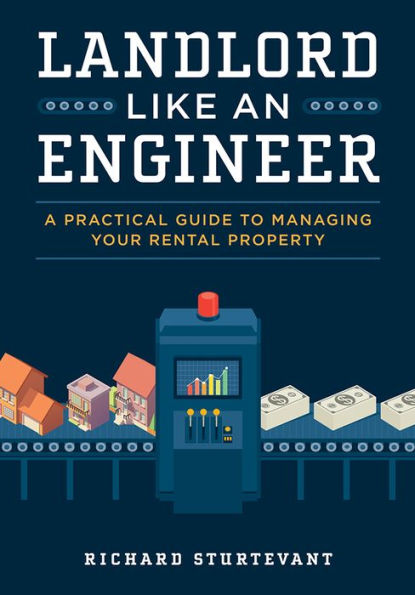 Landlord Like An Engineer: A Practical Guide To Managing Your Rental Property