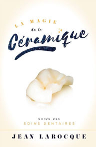 Title: La Magie de la Ceramique: Guide Des Soins Dentaires, Author: Jean LaRocque