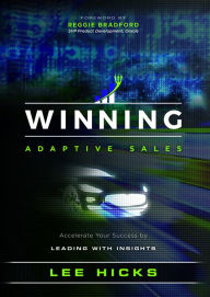 Title: Winning Adaptive Sales: Accelerate Your Success by Leading With Insights, Author: Lee Hicks