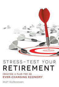 Title: Stress-Test Your Retirement: Creating A Plan For An Ever-Changing Economy, Author: Matt Gulbransen