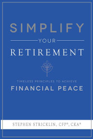 Title: Simplify Your Retirement: Timeless Principles To Achieve Financial Peace, Author: Stephen Stricklin