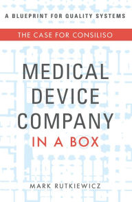 Title: Medical Device Company In A Box: The Case For Consiliso, Author: Mark Rutkiewicz