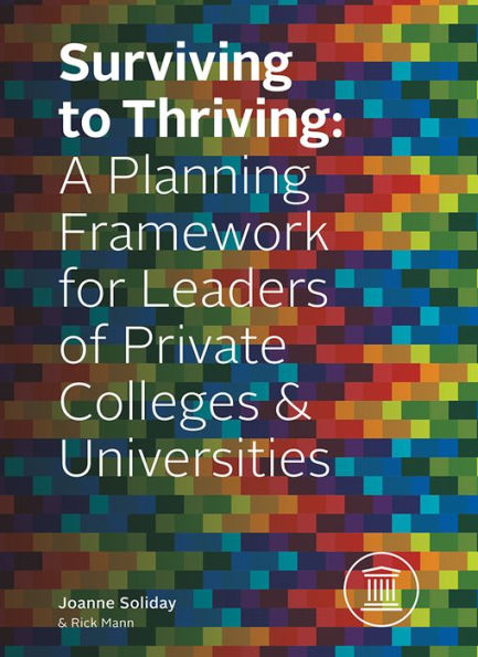 Surviving To Thriving: A Planning Framework for Leaders of Private Colleges & Universities