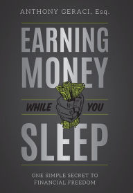 Title: Earning Money While You Sleep: One Simple Secret To Financial Freedom, Author: Anthony Geraci Esq.