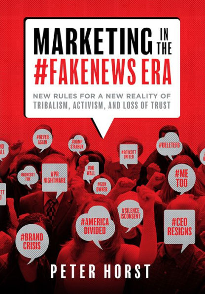 Marketing In The #Fakenews Era: New Rules For A New Reality Of Tribalism, Activism, And Loss of Trust