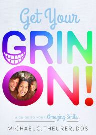 Title: Get Your Grin On!: A Guide to Your Amazing Smile, Author: Michael C. Theurer