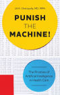 Punish The Machine!: The Promise of Artificial Intelligence in Health Care