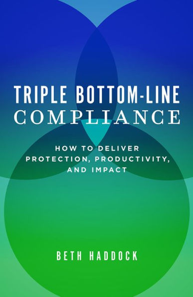 Triple Bottom-Line Compliance: How To Deliver Protection, Productivity, and Impact