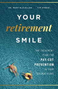 Title: Your Retirement Smile: The Treatment Plan For Pay-Cut Prevention In Your Golden Years, Author: Mart McClellan