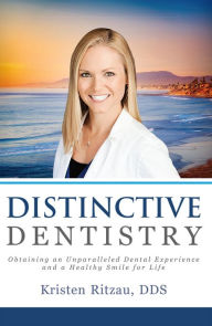 Title: Distinctive Dentistry: Obtaining an Unparalleled Dental Experience and a Healthy Smile for Life, Author: Kristen Ritzau