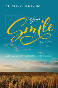 Title: Your Smile Is A Gift: Look Younger and Feel Healthier with Your Smile, Author: Franklin Maximo